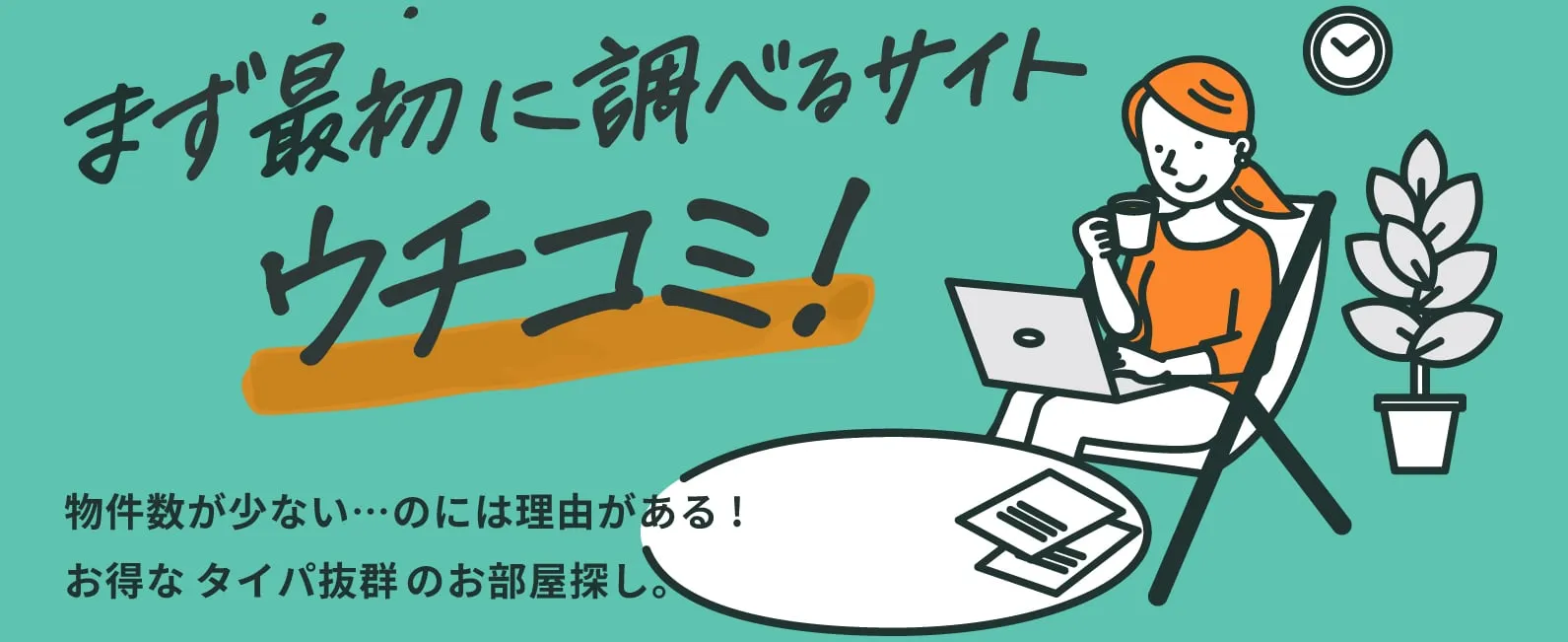 まず最初に調べるサイトウチコミ！　物件数が少ない…のには理由がある！お得なタイパ抜群のお部屋探し。