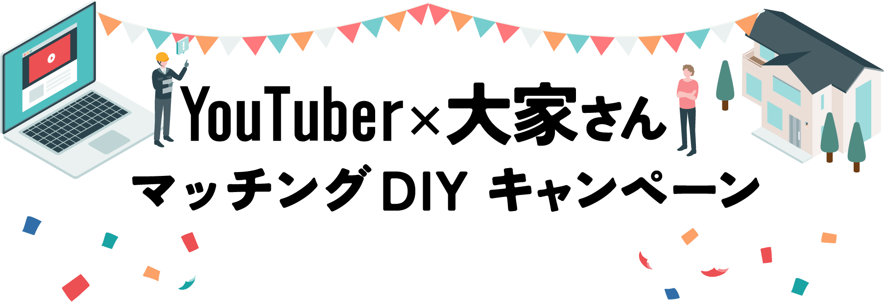 Youtuber×大家さんマッチングDIYキャンペーン　実績豊富有名DIY系Youtuberが、物件を施工